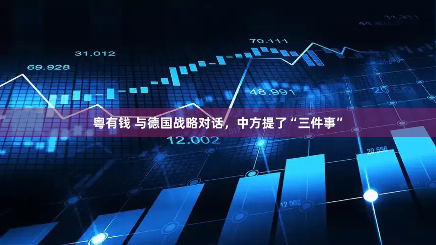 粤有钱 与德国战略对话，中方提了“三件事”