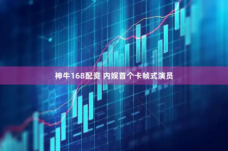 神牛168配资 内娱首个卡帧式演员